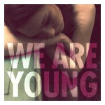 We Are Young We Are Young